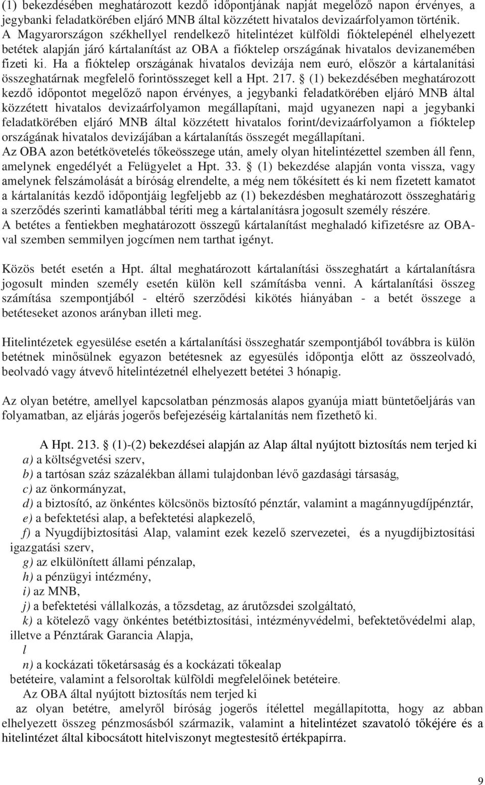 Ha a fióktelep országának hivatalos devizája nem euró, először a kártalanítási összeghatárnak megfelelő forintösszeget kell a Hpt. 217.