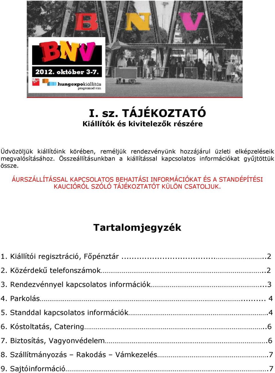 ÁURSZÁLLÍTÁSSAL KAPCSOLATOS BEHAJTÁSI INFORMÁCIÓKAT ÉS A STANDÉPÍTÉSI KAUCIÓRÓL SZÓLÓ TÁJÉKOZTATÓT KÜLÖN CSATOLJUK. Tartalomjegyzék 1.