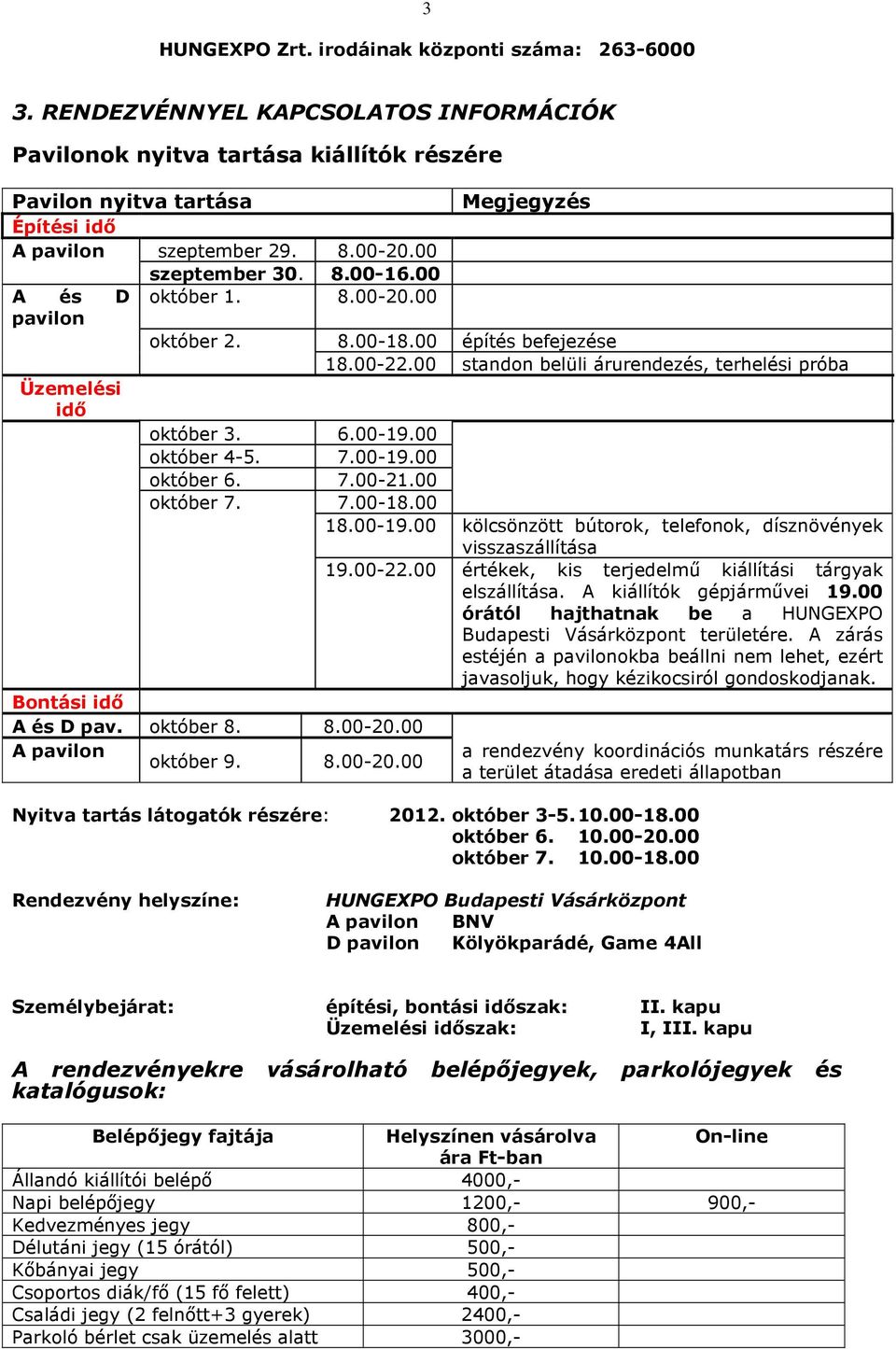 00 A és D október 1. 8.00-20.00 pavilon október 2. 8.00-18.00 építés befejezése 18.00-22.00 standon belüli árurendezés, terhelési próba Üzemelési idő október 3. 6.00-19.00 október 4-5. 7.00-19.00 október 6.