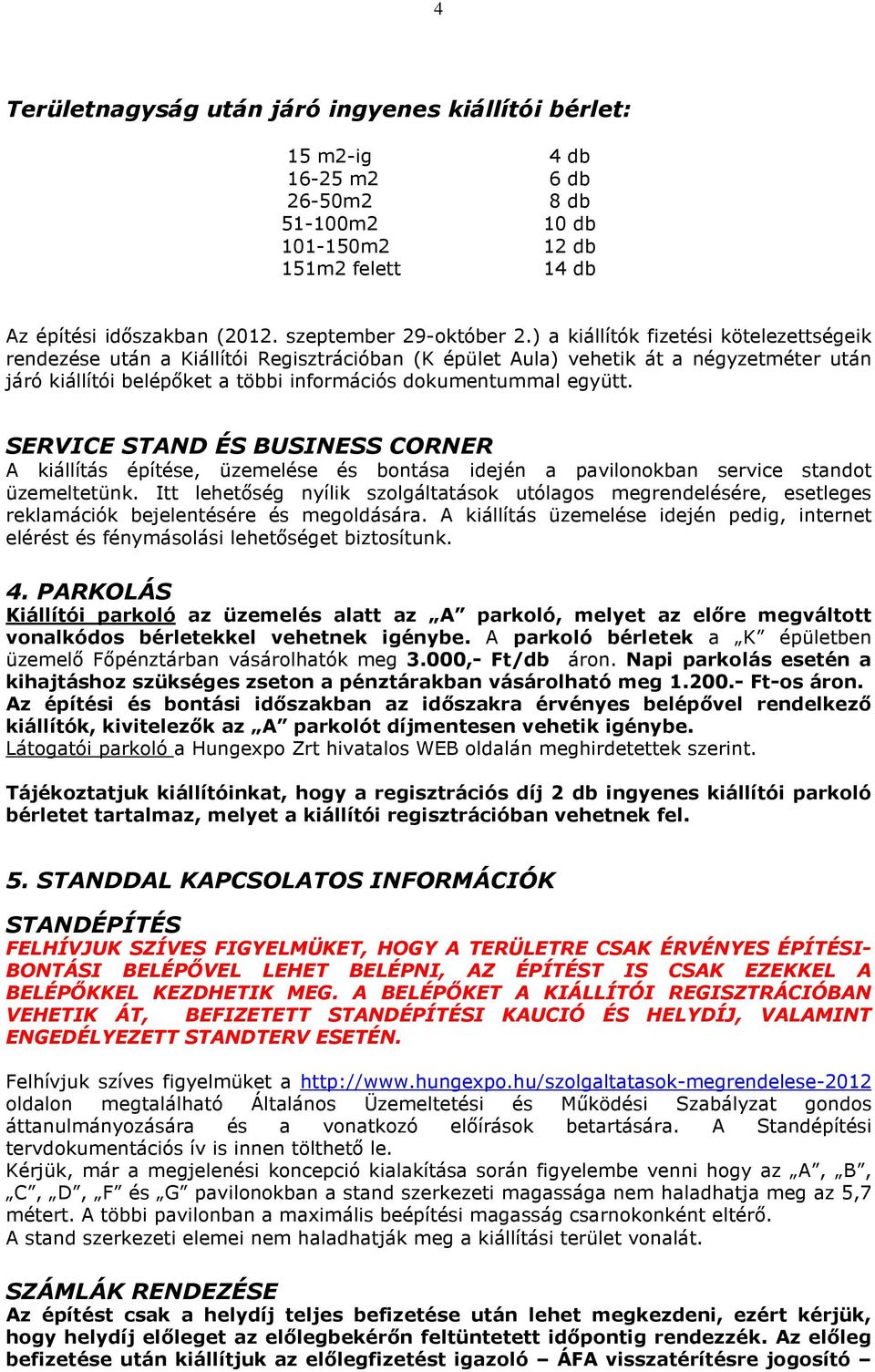 SERVICE STAND ÉS BUSINESS CORNER A kiállítás építése, üzemelése és bontása idején a pavilonokban service standot üzemeltetünk.