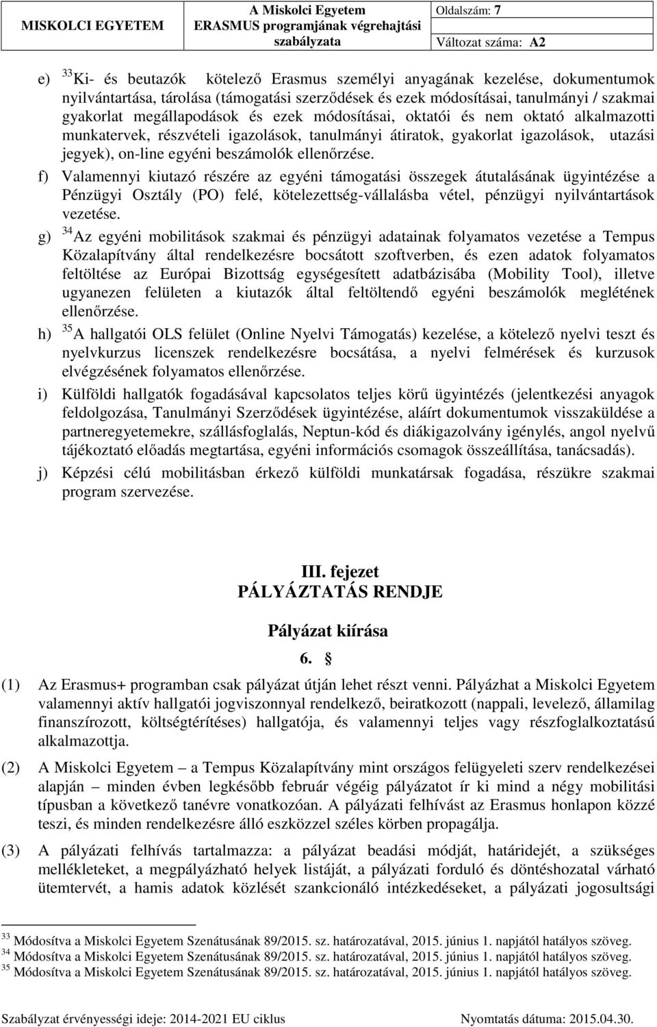 ellenőrzése. f) Valamennyi kiutazó részére az egyéni támogatási összegek átutalásának ügyintézése a Pénzügyi Osztály (PO) felé, kötelezettség-vállalásba vétel, pénzügyi nyilvántartások vezetése.