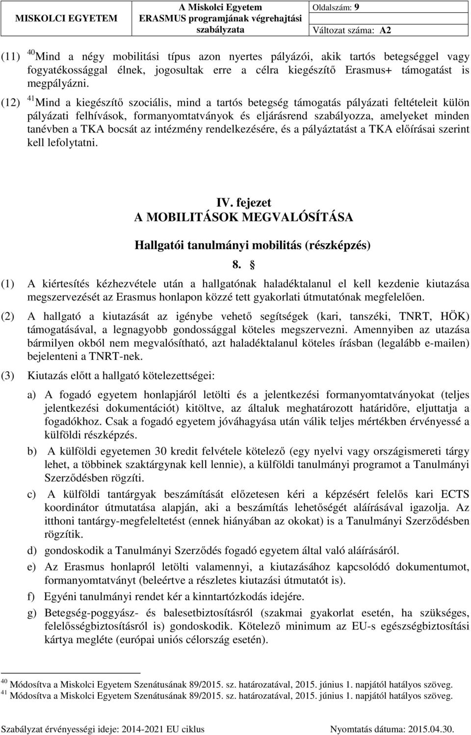 bocsát az intézmény rendelkezésére, és a pályáztatást a TKA előírásai szerint kell lefolytatni. IV. fejezet A MOBILITÁSOK MEGVALÓSÍTÁSA Hallgatói tanulmányi mobilitás (részképzés) 8.