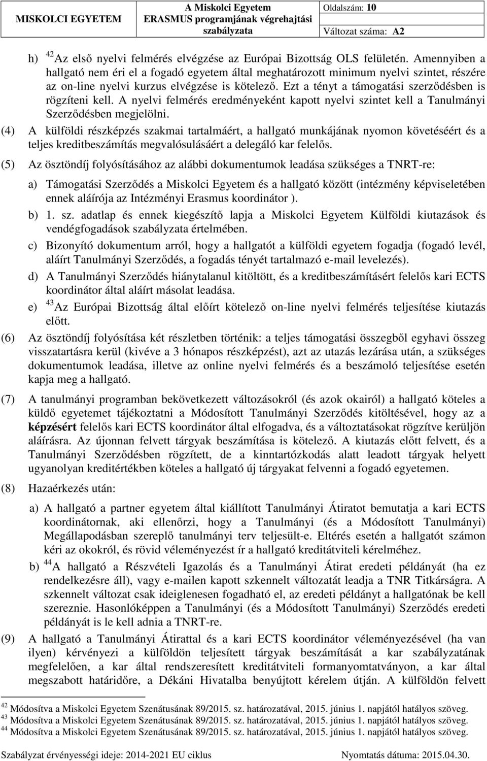 Ezt a tényt a támogatási szerződésben is rögzíteni kell. A nyelvi felmérés eredményeként kapott nyelvi szintet kell a Tanulmányi Szerződésben megjelölni.