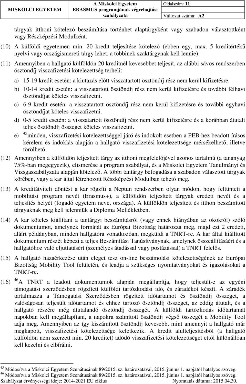 (11) Amennyiben a hallgató külföldön 20 kreditnél kevesebbet teljesít, az alábbi sávos rendszerben ösztöndíj visszafizetési kötelezettség terheli: a) 15-19 kredit esetén: a kiutazás előtt