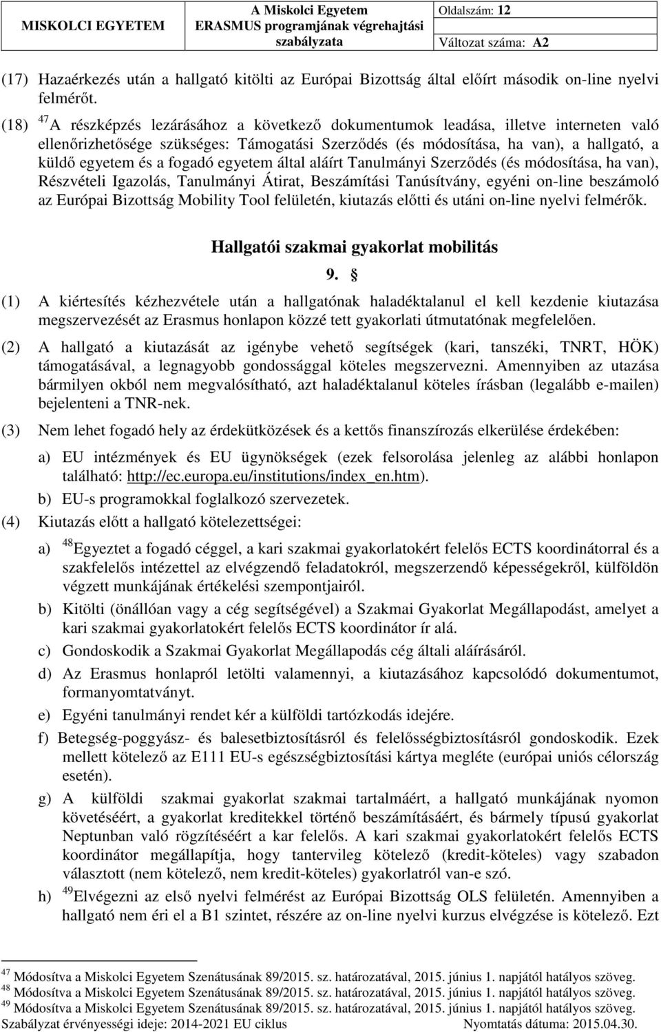 fogadó egyetem által aláírt Tanulmányi Szerződés (és módosítása, ha van), Részvételi Igazolás, Tanulmányi Átirat, Beszámítási Tanúsítvány, egyéni on-line beszámoló az Európai Bizottság Mobility Tool