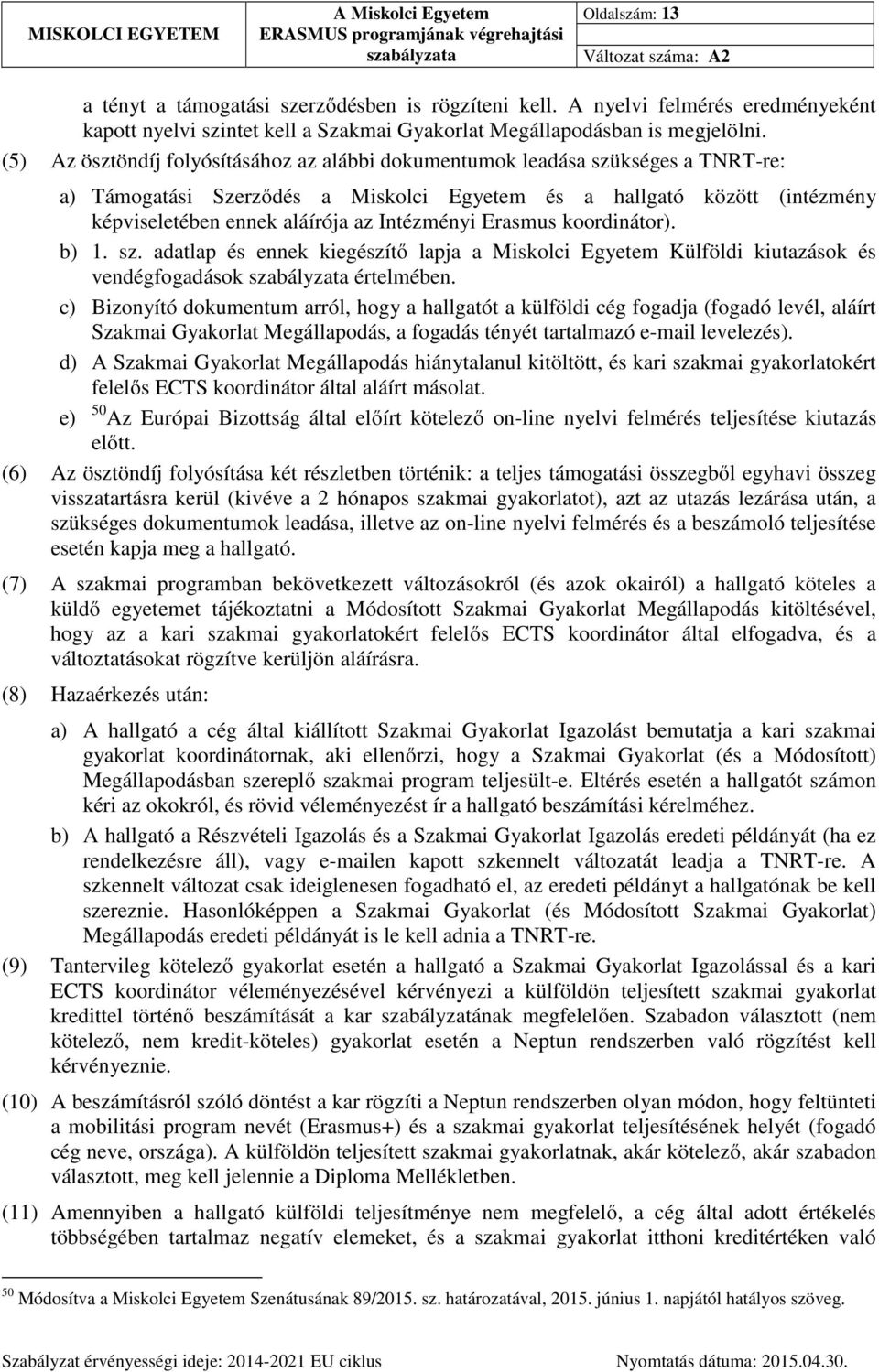 Intézményi Erasmus koordinátor). b) 1. sz. adatlap és ennek kiegészítő lapja a Miskolci Egyetem Külföldi kiutazások és vendégfogadások értelmében.