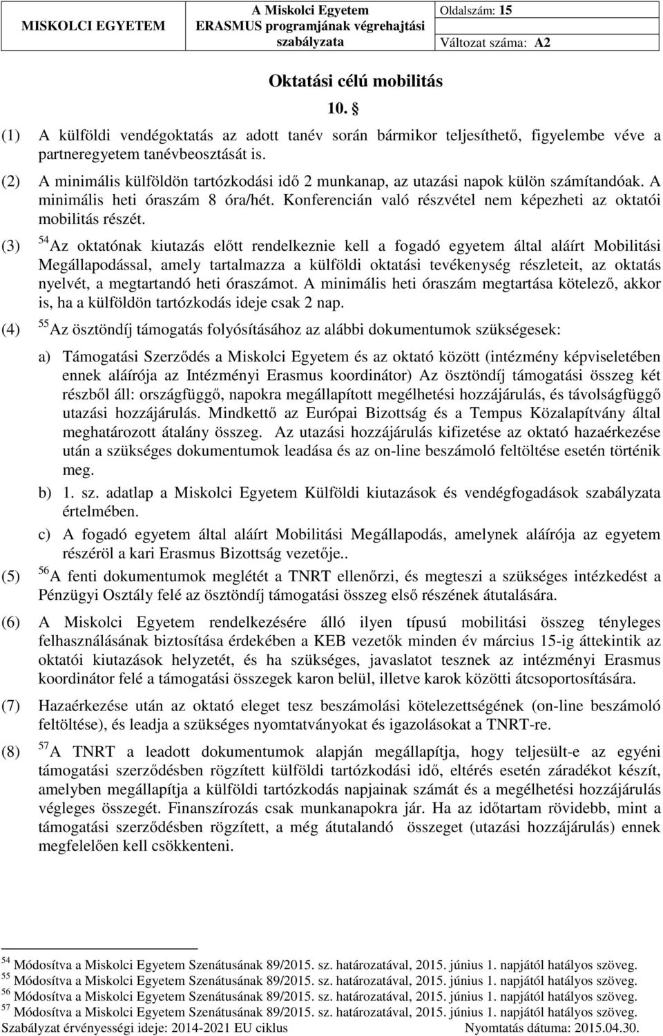 (3) (4) (5) 54 Az oktatónak kiutazás előtt rendelkeznie kell a fogadó egyetem által aláírt Mobilitási Megállapodással, amely tartalmazza a külföldi oktatási tevékenység részleteit, az oktatás