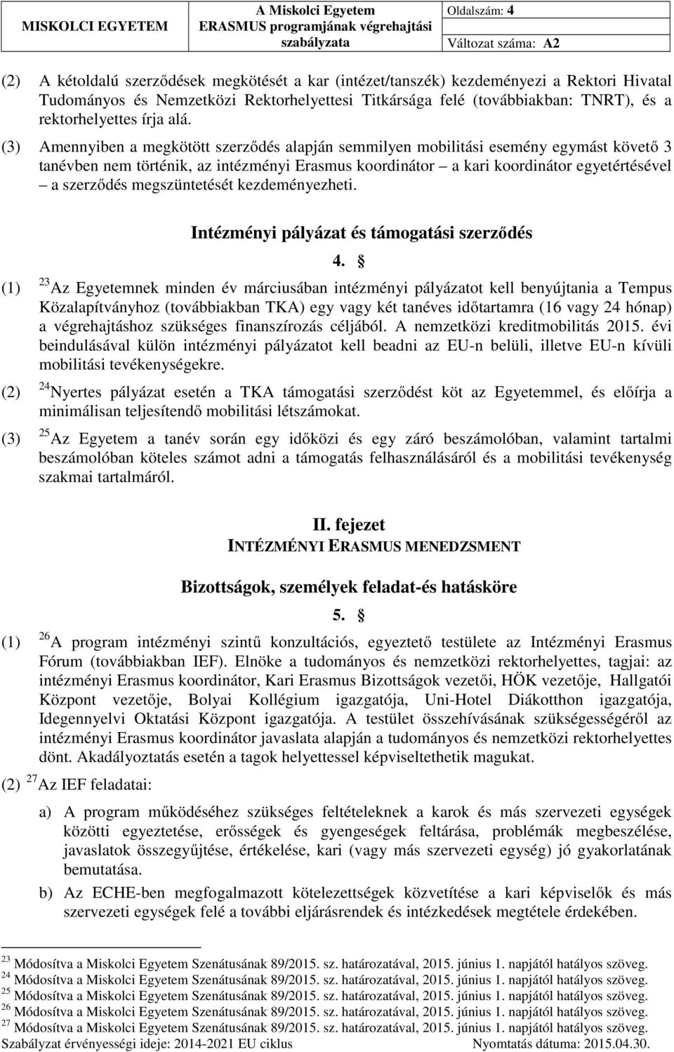 (3) Amennyiben a megkötött szerződés alapján semmilyen mobilitási esemény egymást követő 3 tanévben nem történik, az intézményi Erasmus koordinátor a kari koordinátor egyetértésével a szerződés