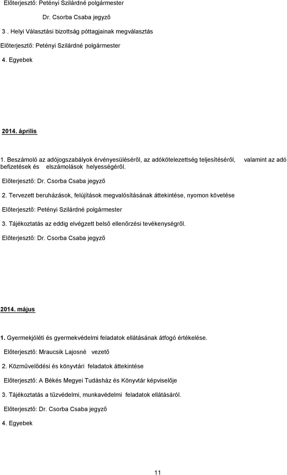 Tervezett beruházások, felújítások megvalósításának áttekintése, nyomon követése Előterjesztő: Petényi Szilárdné polgármester 3. Tájékoztatás az eddig elvégzett belső ellenőrzési tevékenységről.