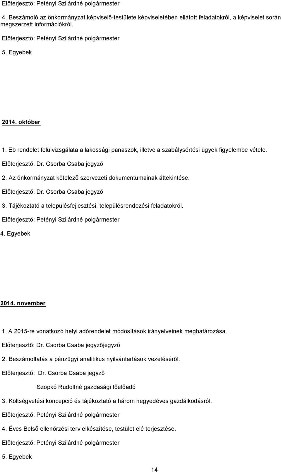 Csorba Csaba jegyző 2. Az önkormányzat kötelező szervezeti dokumentumainak áttekintése. Előterjesztő: Dr. Csorba Csaba jegyző 3. Tájékoztató a településfejlesztési, településrendezési feladatokról.