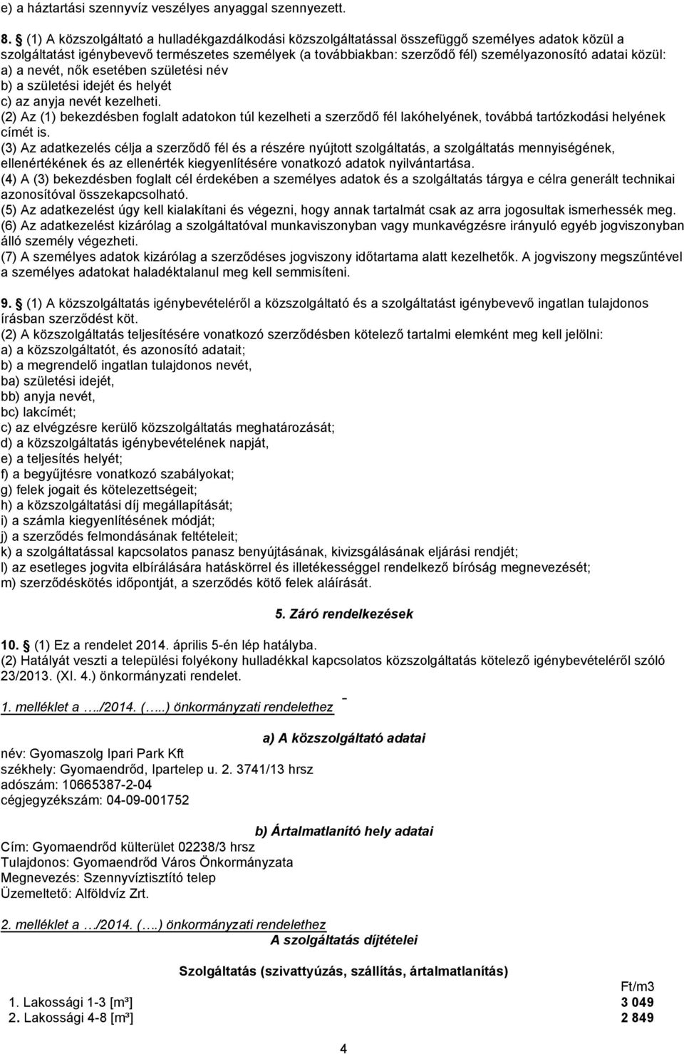 adatai közül: a) a nevét, nők esetében születési név b) a születési idejét és helyét c) az anyja nevét kezelheti.