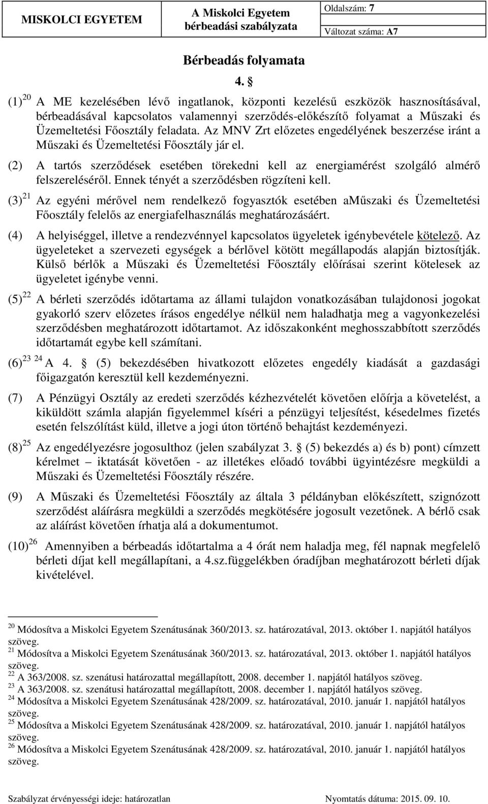 Az MNV Zrt előzetes engedélyének beszerzése iránt a Műszaki és Üzemeltetési Főosztály jár el. (2) A tartós szerződések esetében törekedni kell az energiamérést szolgáló almérő felszereléséről.