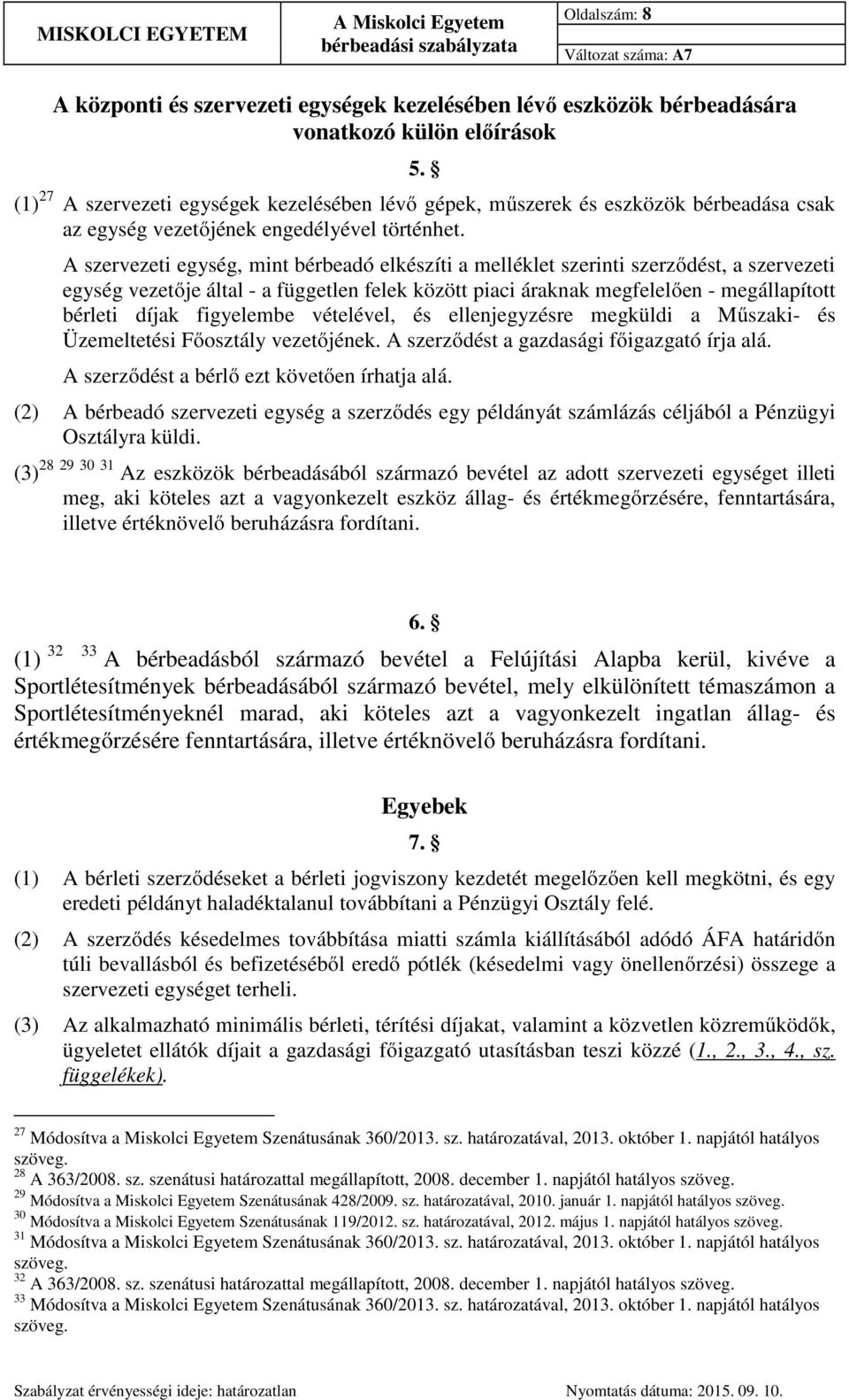 A szervezeti egység, mint bérbeadó elkészíti a melléklet szerinti szerződést, a szervezeti egység vezetője által - a független felek között piaci áraknak megfelelően - megállapított bérleti díjak