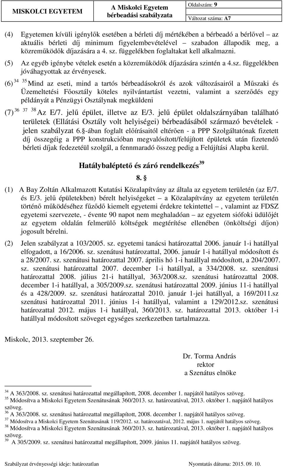 (6) 34 35 Mind az eseti, mind a tartós bérbeadásokról és azok változásairól a Műszaki és Üzemeltetési Főosztály köteles nyilvántartást vezetni, valamint a szerződés egy példányát a Pénzügyi