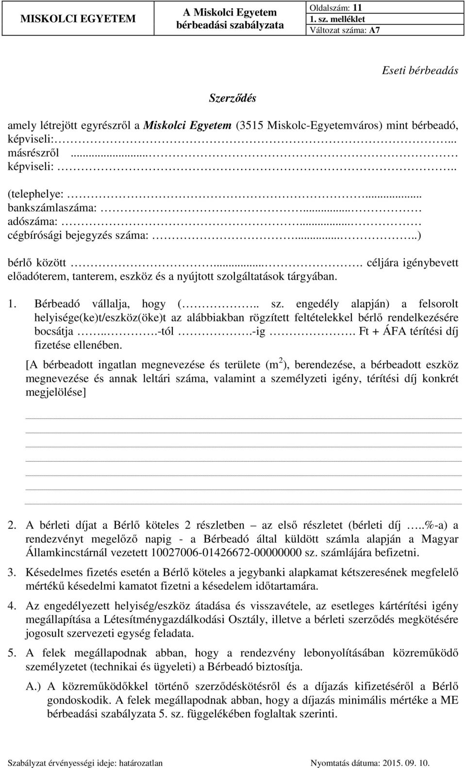 Bérbeadó vállalja, hogy (.. sz. engedély alapján) a felsorolt helyisége(ke)t/eszköz(öke)t az alábbiakban rögzített feltételekkel bérlő rendelkezésére bocsátja...-tól.-ig.