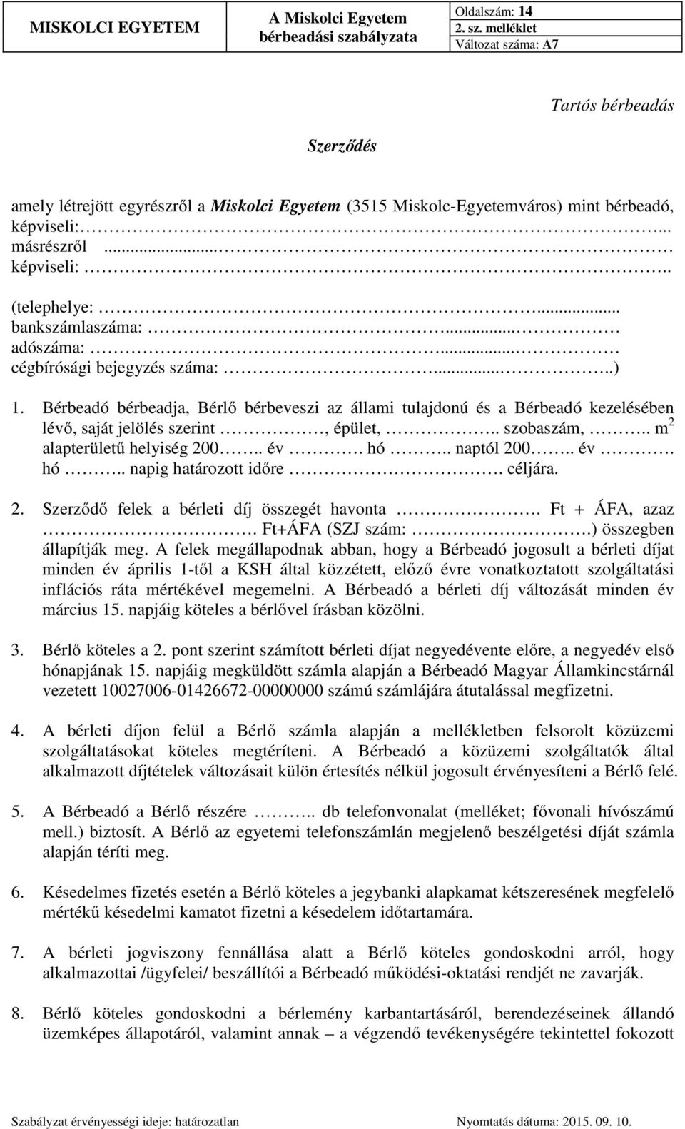 . szobaszám,.. m 2 alapterületű helyiség 200.. év. hó.. naptól 200.. év. hó.. napig határozott időre. céljára. 2. Szerződő felek a bérleti díj összegét havonta. Ft + ÁFA, azaz. Ft+ÁFA (SZJ szám:.