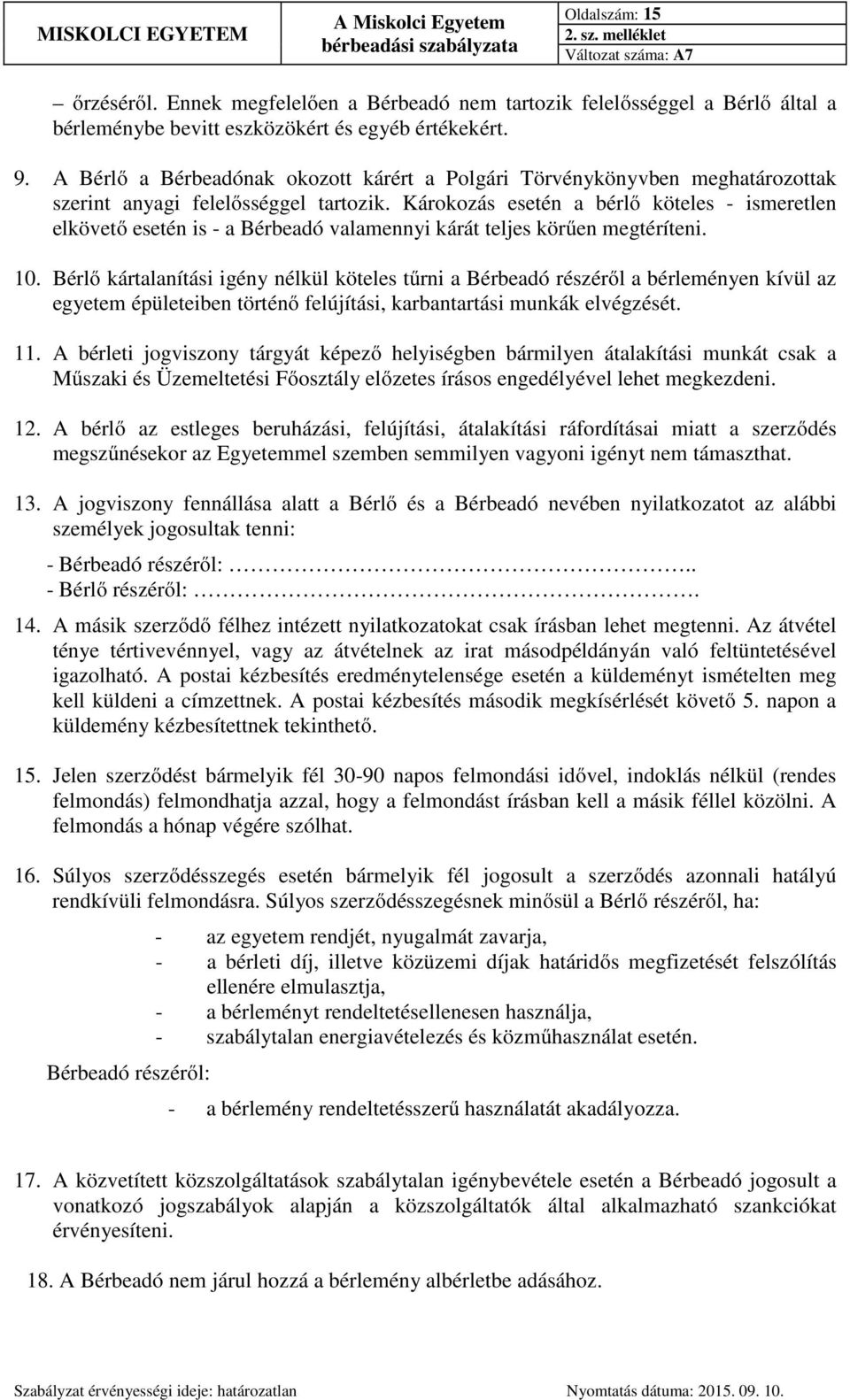 Károkozás esetén a bérlő köteles - ismeretlen elkövető esetén is - a Bérbeadó valamennyi kárát teljes körűen megtéríteni. 10.