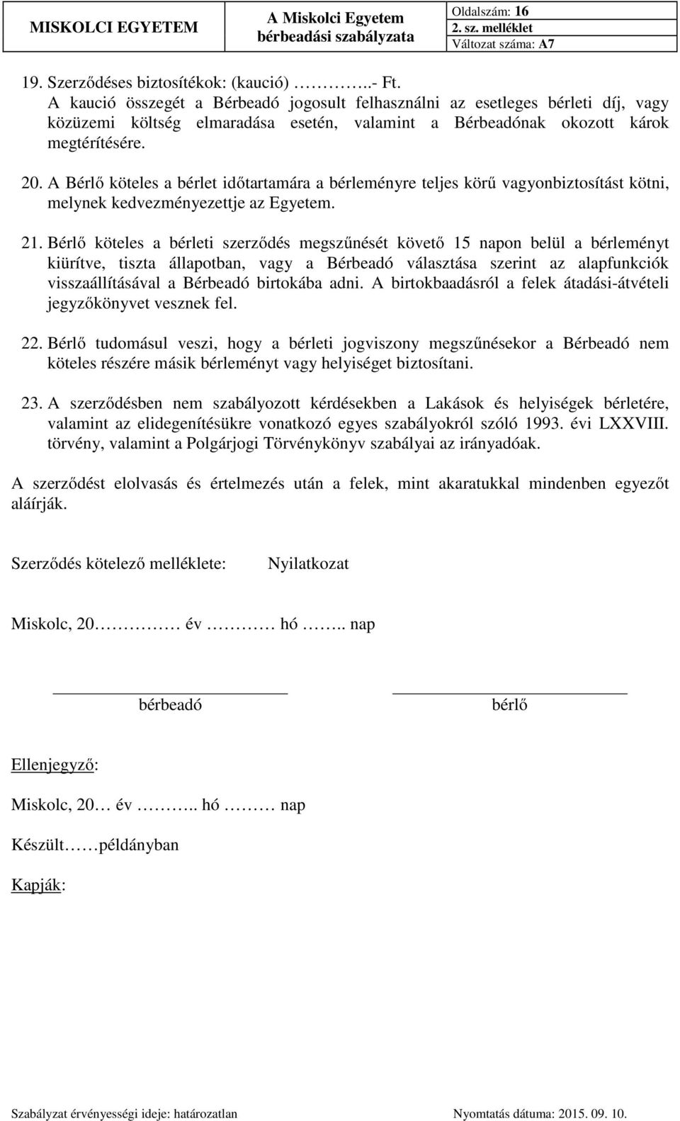 A Bérlő köteles a bérlet időtartamára a bérleményre teljes körű vagyonbiztosítást kötni, melynek kedvezményezettje az Egyetem. 21.