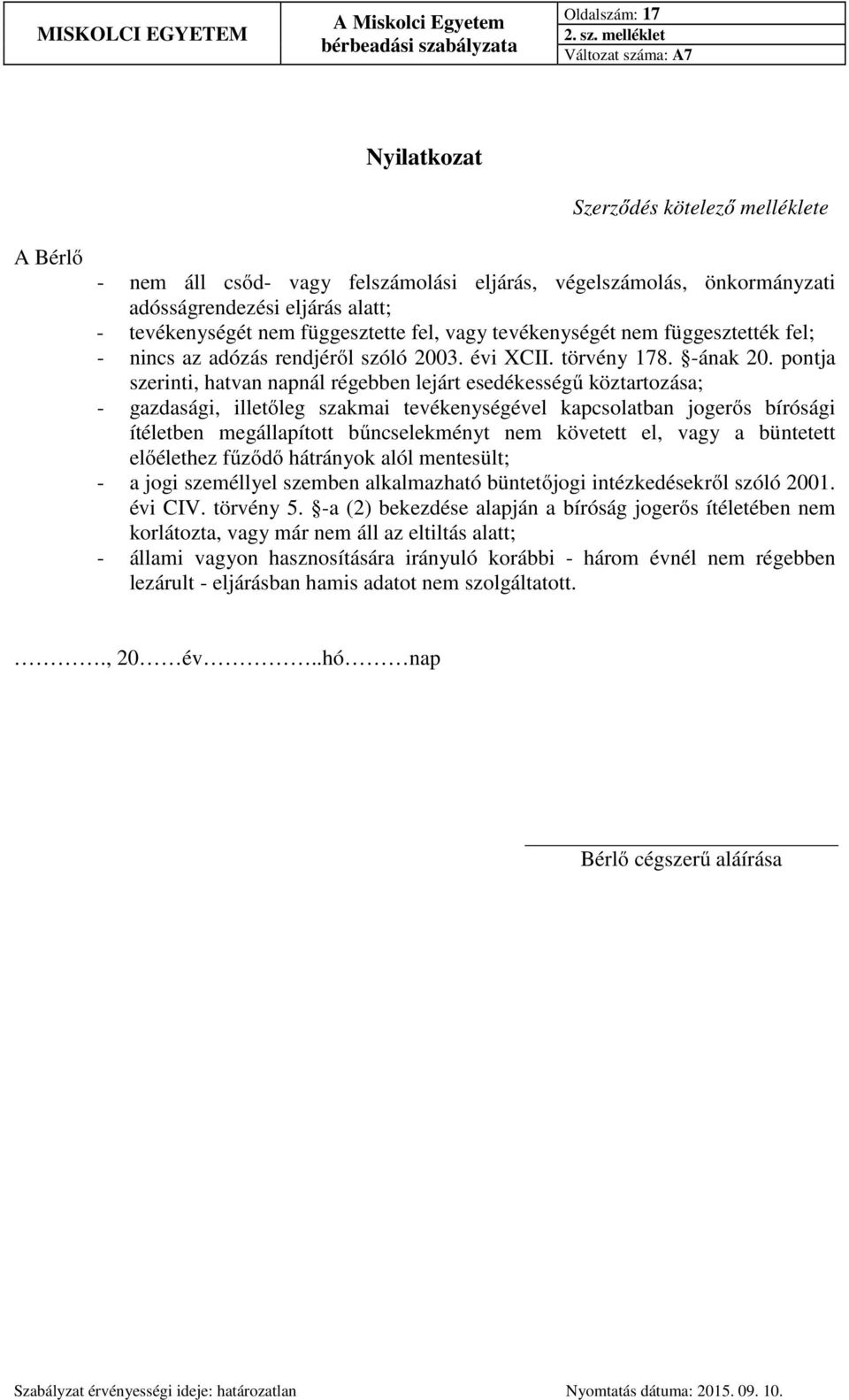 fel, vagy tevékenységét nem függesztették fel; - nincs az adózás rendjéről szóló 2003. évi XCII. törvény 178. -ának 20.