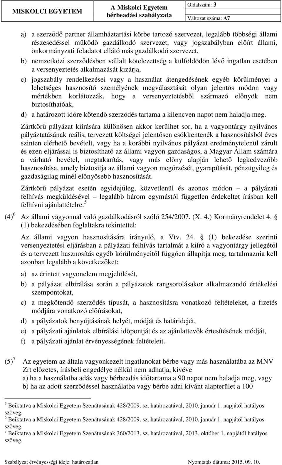 vagy a használat átengedésének egyéb körülményei a lehetséges hasznosító személyének megválasztását olyan jelentős módon vagy mértékben korlátozzák, hogy a versenyeztetésből származó előnyök nem