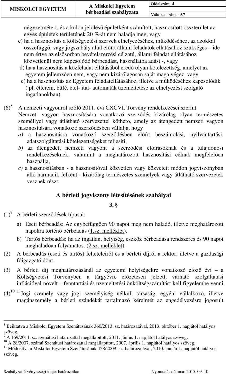 közvetlenül nem kapcsolódó bérbeadást, használatba adást -, vagy d) ha a hasznosítás a közfeladat ellátásából eredő olyan kötelezettség, amelyet az egyetem jellemzően nem, vagy nem kizárólagosan