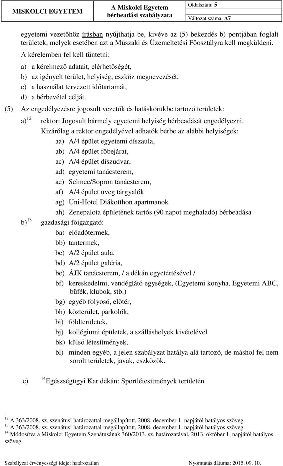 (5) Az engedélyezésre jogosult vezetők és hatáskörükbe tartozó területek: a) 12 rektor: Jogosult bármely egyetemi helyiség bérbeadását engedélyezni.