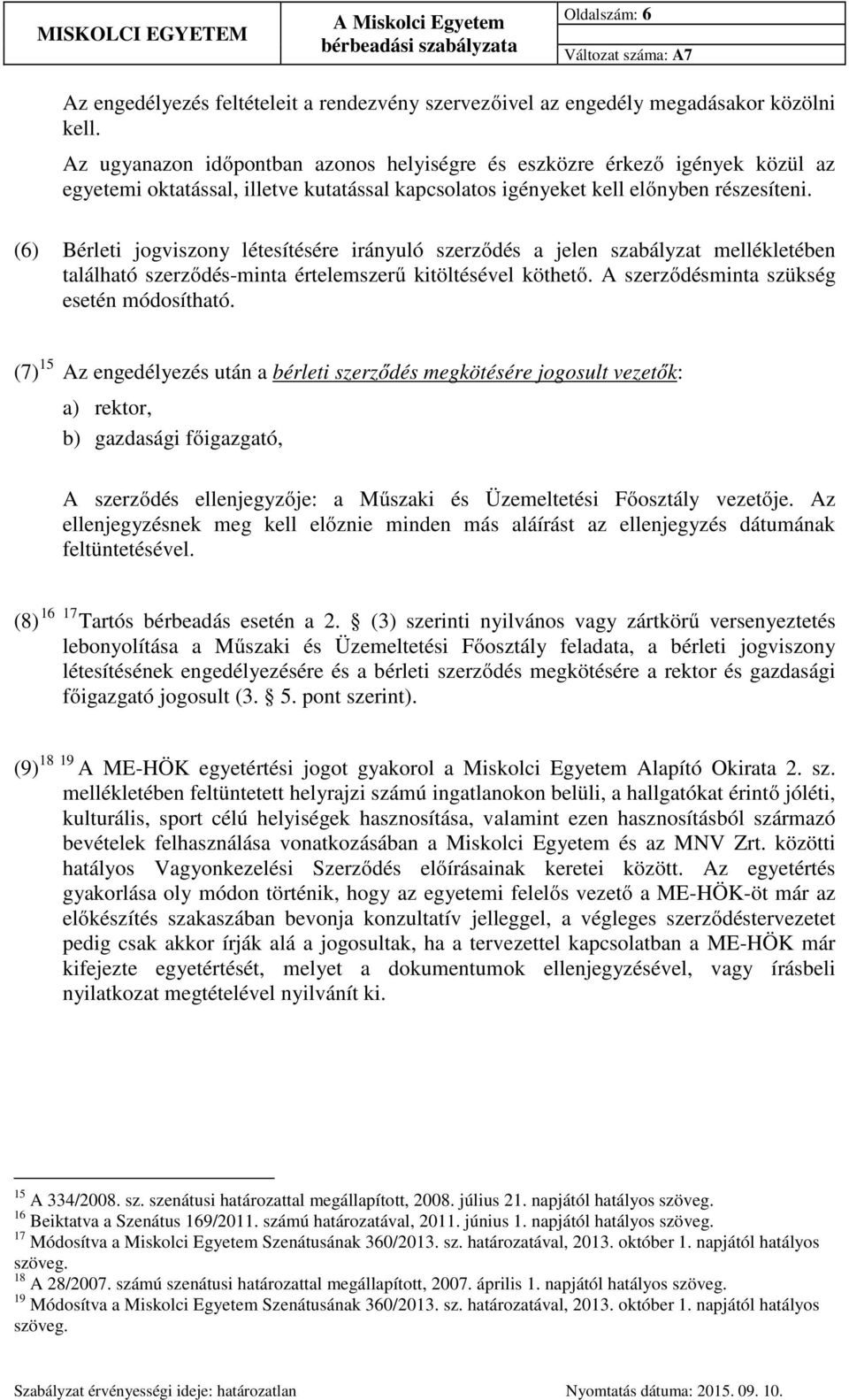 (6) Bérleti jogviszony létesítésére irányuló szerződés a jelen szabályzat mellékletében található szerződés-minta értelemszerű kitöltésével köthető. A szerződésminta szükség esetén módosítható.