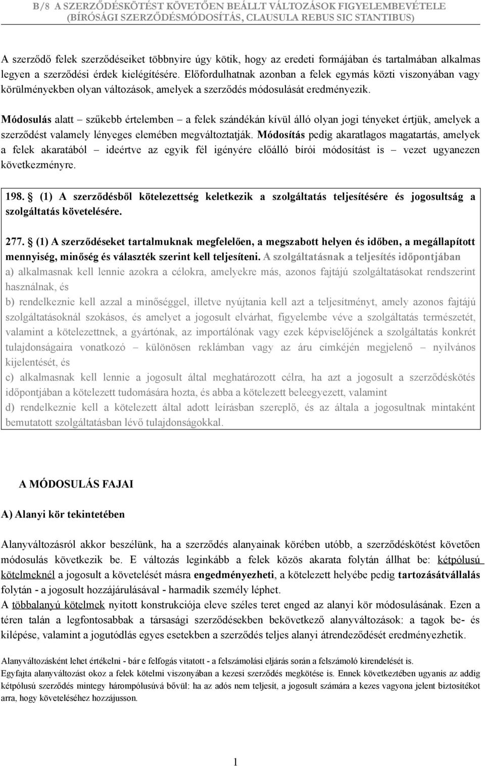 Módosulás alatt szűkebb értelemben a felek szándékán kívül álló olyan jogi tényeket értjük, amelyek a szerződést valamely lényeges elemében megváltoztatják.