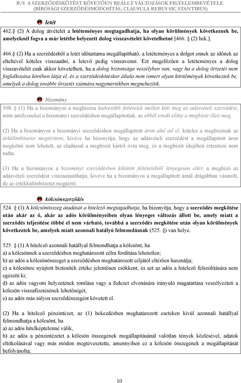 Ezt megelőzően a letéteményes a dolog visszavételét csak akkor követelheti, ha a dolog biztonsága veszélyben van, vagy ha a dolog őrizetét nem foglalkozása körében látja el, és a szerződéskötéskor