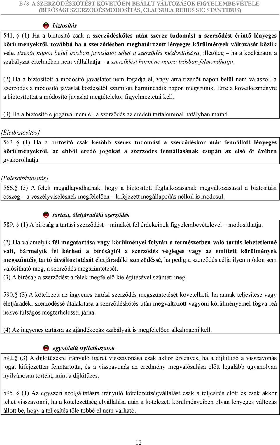 napon belül írásban javaslatot tehet a szerződés módosítására, illetőleg ha a kockázatot a szabályzat értelmében nem vállalhatja a szerződést harminc napra írásban felmondhatja.