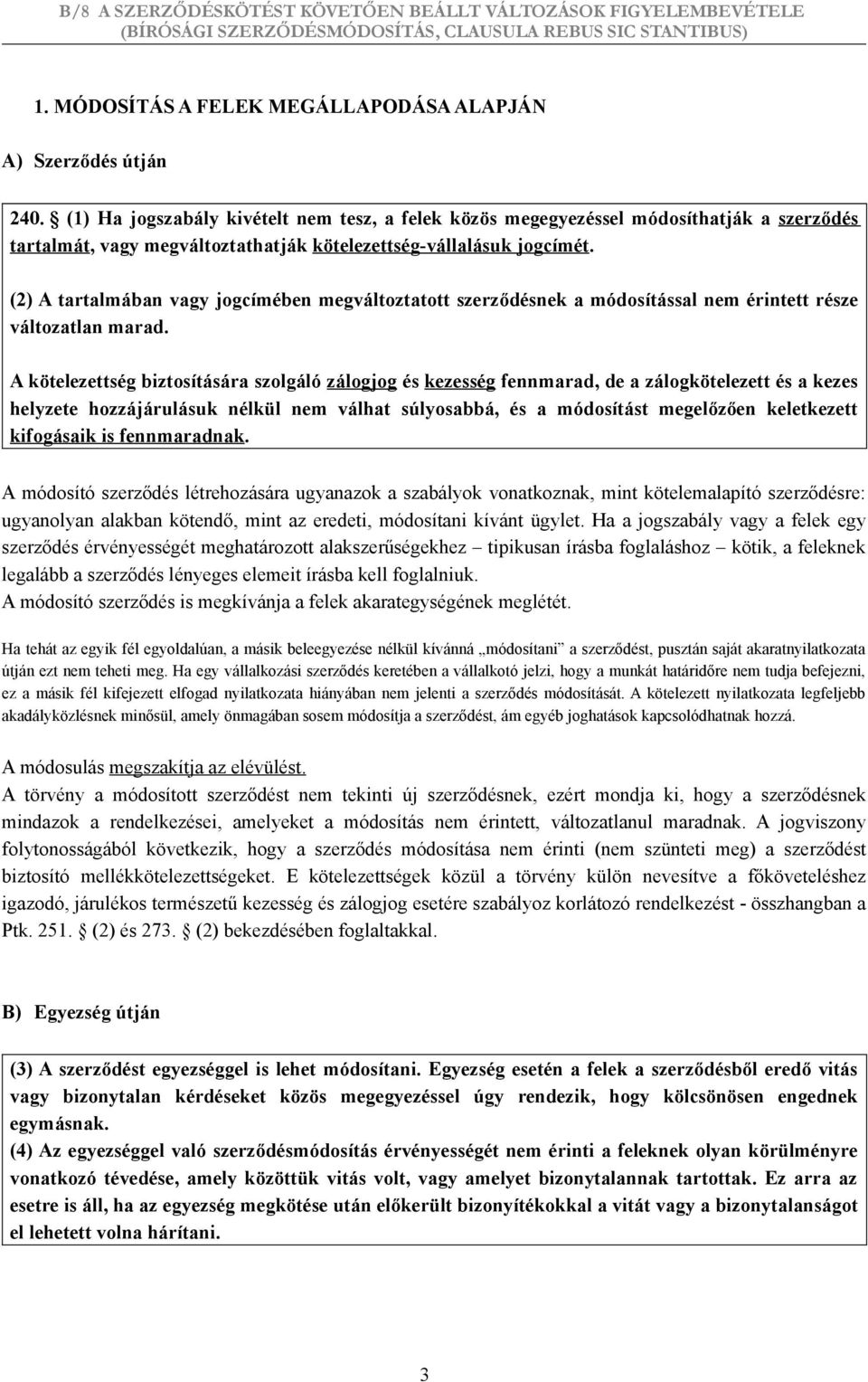 (2) A tartalmában vagy jogcímében megváltoztatott szerződésnek a módosítással nem érintett része változatlan marad.