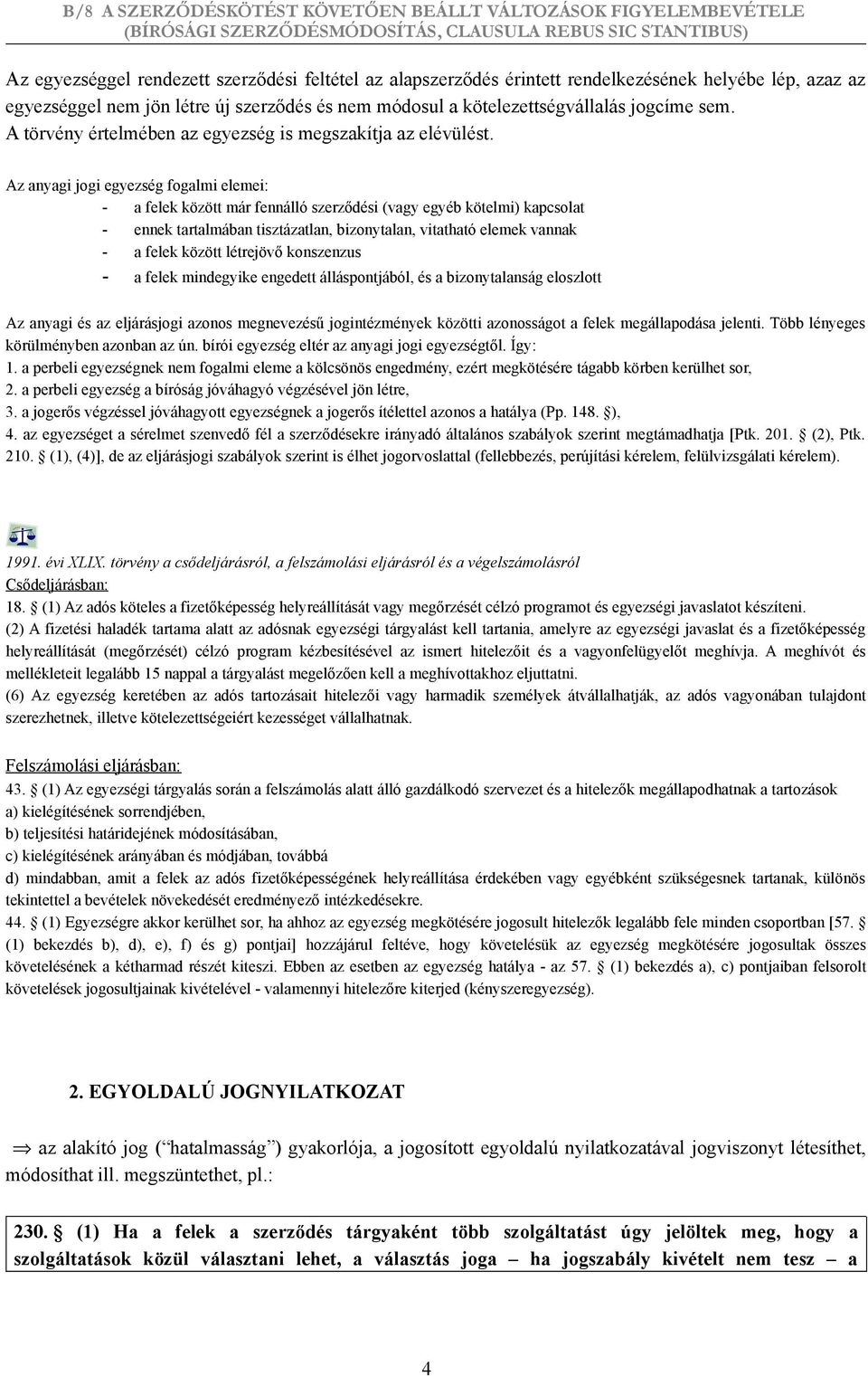 Az anyagi jogi egyezség fogalmi elemei: - a felek között már fennálló szerződési (vagy egyéb kötelmi) kapcsolat - ennek tartalmában tisztázatlan, bizonytalan, vitatható elemek vannak - a felek között