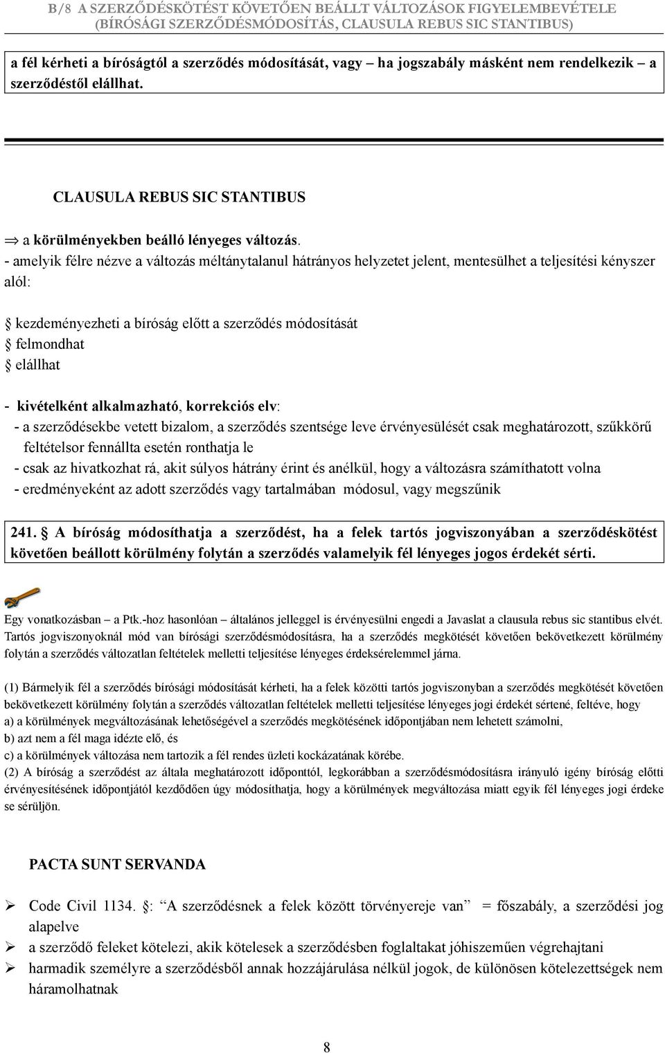 kivételként alkalmazható, korrekciós elv: - a szerződésekbe vetett bizalom, a szerződés szentsége leve érvényesülését csak meghatározott, szűkkörű feltételsor fennállta esetén ronthatja le - csak az