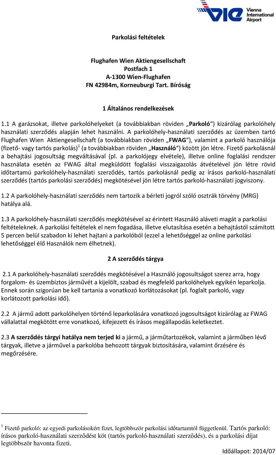 A parkolóhely-használati szerződés az üzemben tartó Flughafen Wien Aktiengesellschaft (a továbbiakban röviden FWAG ), valamint a parkoló használója (fizető- vagy tartós parkolás) 1 (a továbbiakban