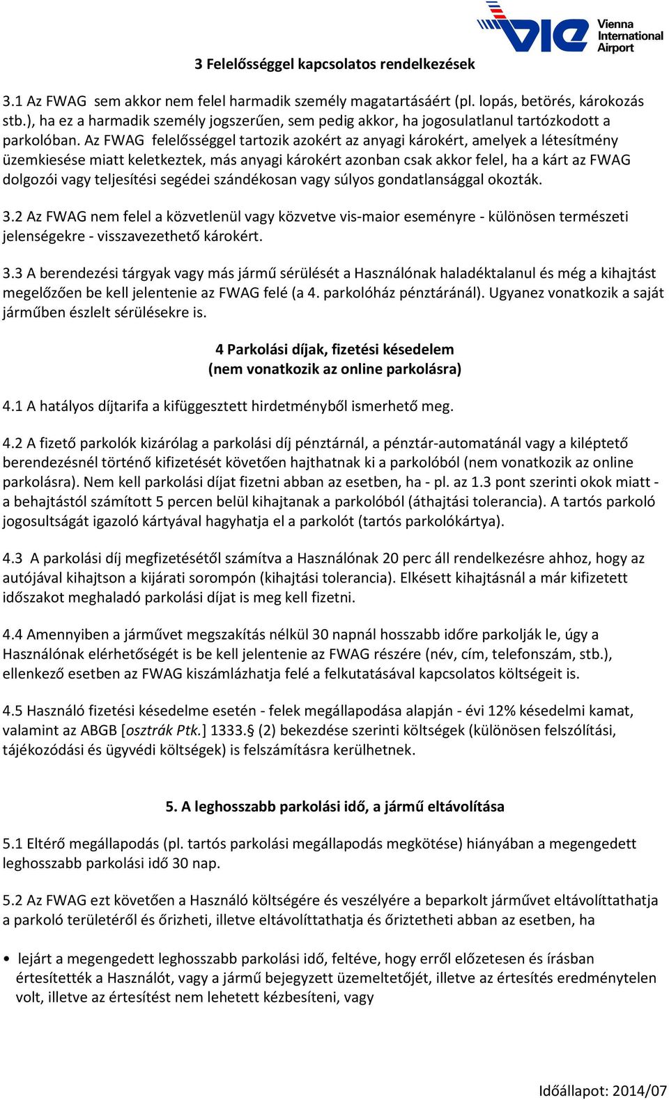 Az FWAG felelősséggel tartozik azokért az anyagi károkért, amelyek a létesítmény üzemkiesése miatt keletkeztek, más anyagi károkért azonban csak akkor felel, ha a kárt az FWAG dolgozói vagy