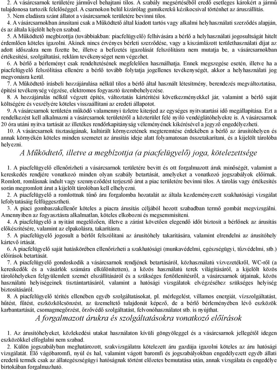 A vásárcsarnokban árusítani csak a Működtető által kiadott tartós vagy alkalmi helyhasználati szerződés alapján, és az általa kijelölt helyen szabad. 5.