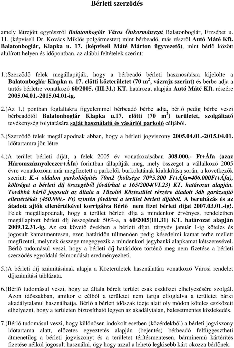 )Szerzıdı felek megállapítják, hogy a bérbeadó bérleti hasznosításra kijelölte a Balatonboglár Klapka u. 17.