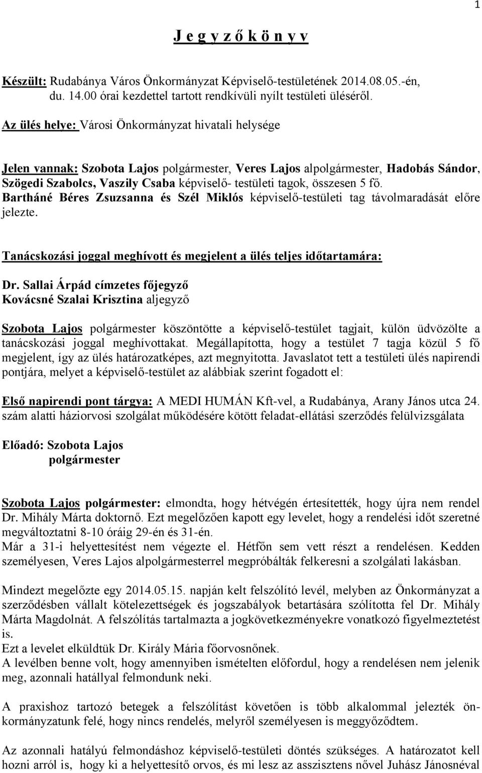 összesen 5 fő. Bartháné Béres Zsuzsanna és Szél Miklós képviselő-testületi tag távolmaradását előre jelezte. Tanácskozási joggal meghívott és megjelent a ülés teljes időtartamára: Dr.