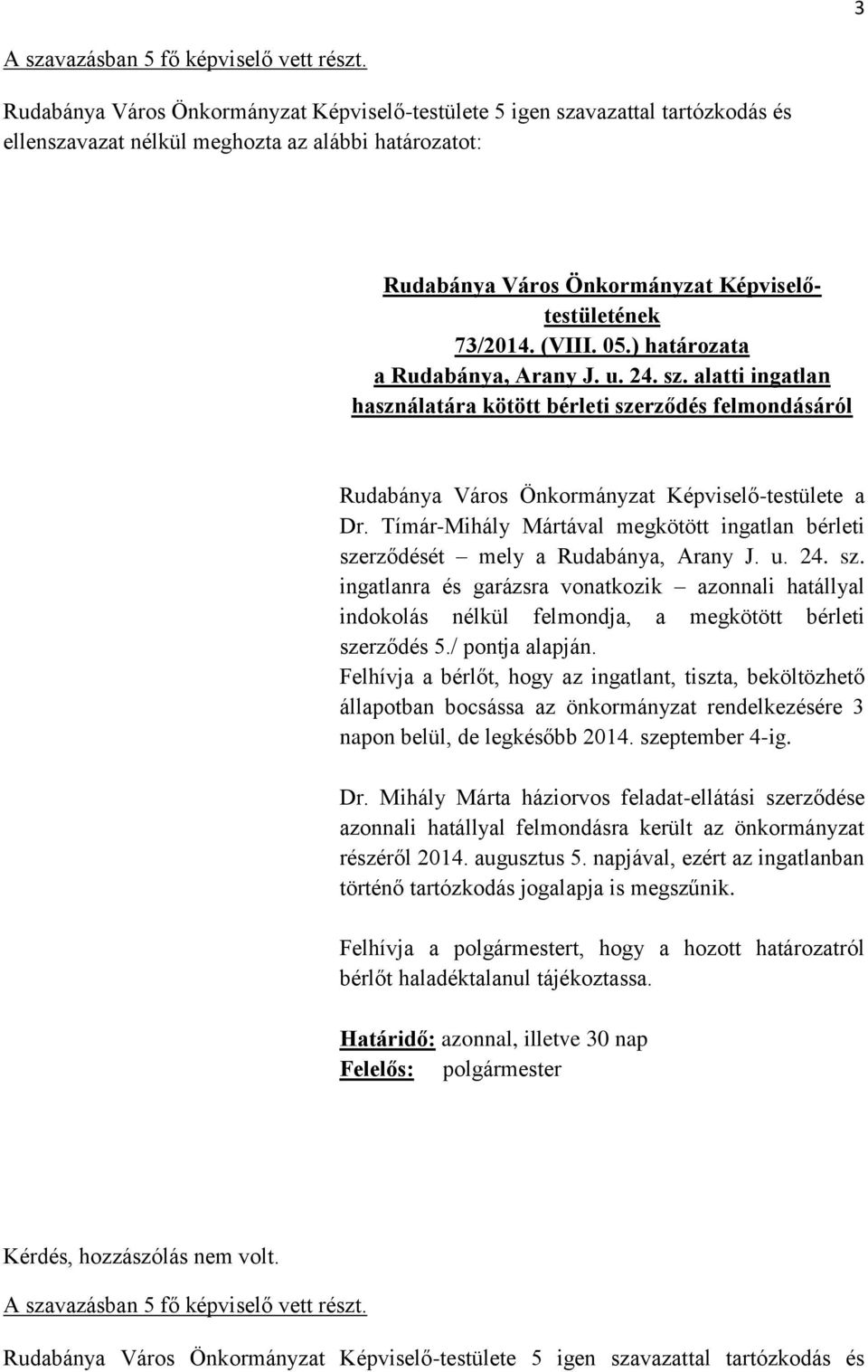 Tímár-Mihály Mártával megkötött ingatlan bérleti szerződését mely a Rudabánya, Arany J. u. 24. sz. ingatlanra és garázsra vonatkozik azonnali hatállyal indokolás nélkül felmondja, a megkötött bérleti szerződés 5.