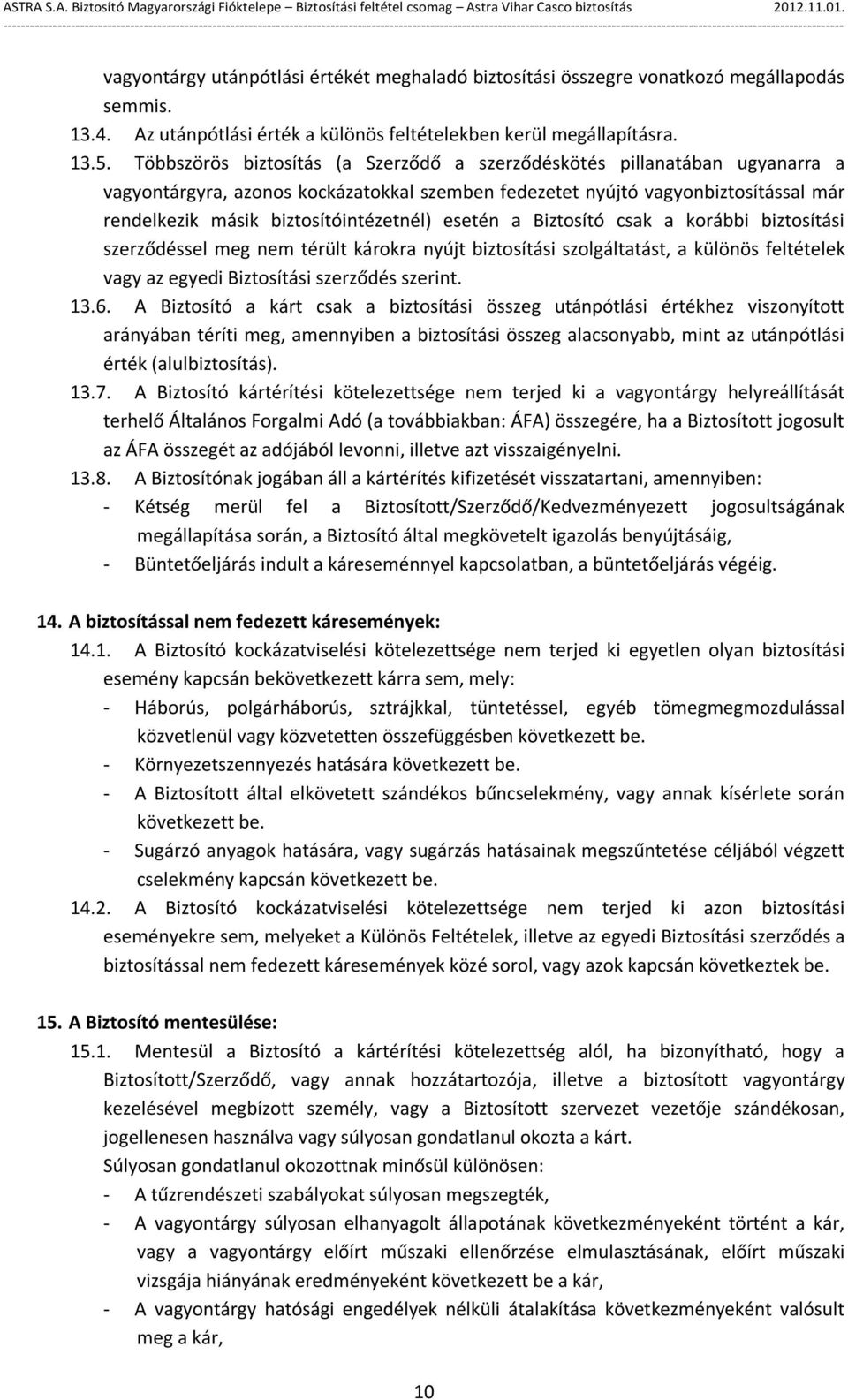 esetén a Biztosító csak a korábbi biztosítási szerződéssel meg nem térült károkra nyújt biztosítási szolgáltatást, a különös feltételek vagy az egyedi Biztosítási szerződés szerint. 13.6.