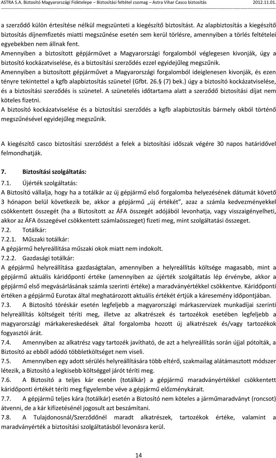 Amennyiben a biztosított gépjárművet a Magyarországi forgalomból véglegesen kivonják, úgy a biztosító kockázatviselése, és a biztosítási szerződés ezzel egyidejűleg megszűnik.