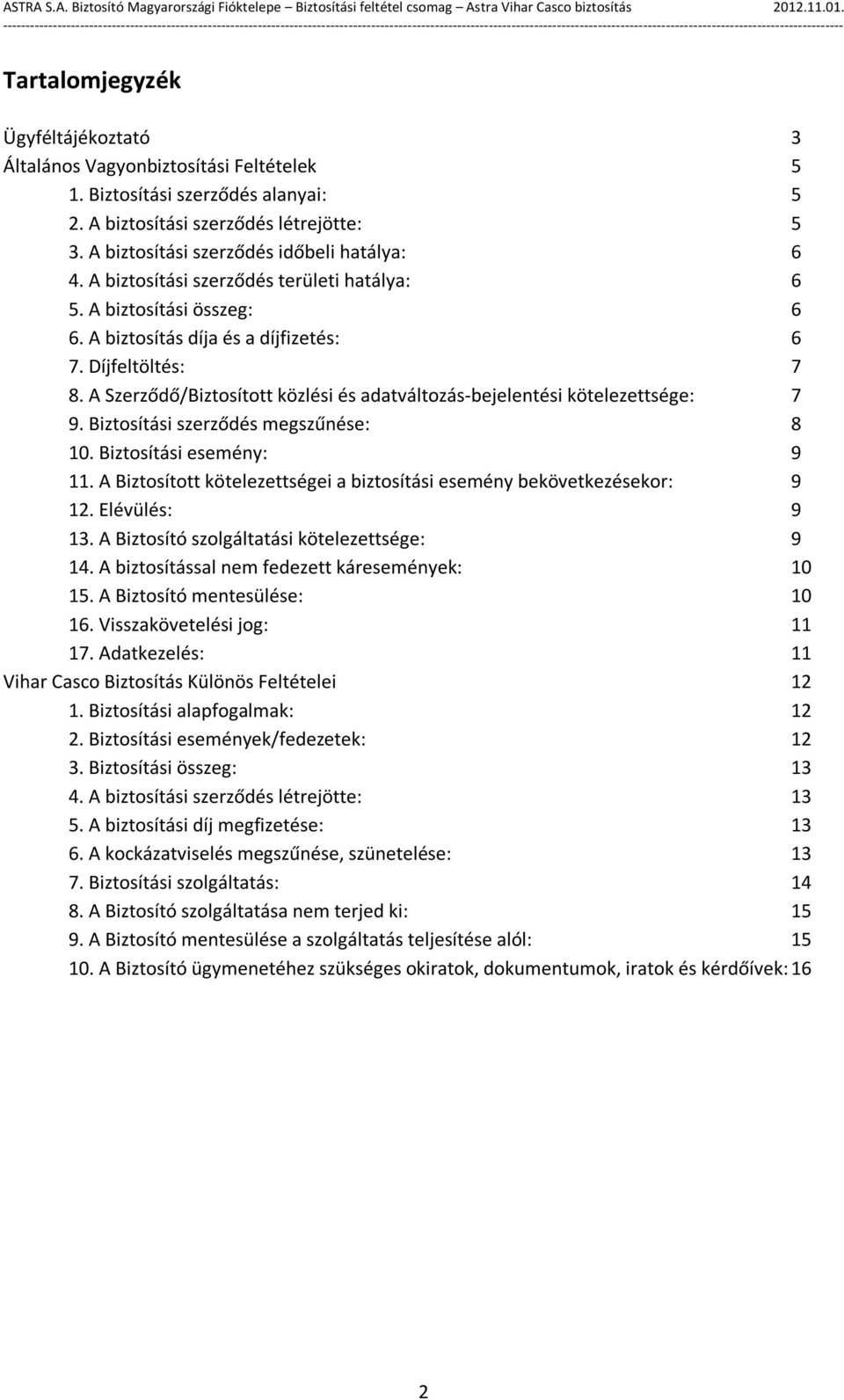 A Szerződő/Biztosított közlési és adatváltozás-bejelentési kötelezettsége: 7 9. Biztosítási szerződés megszűnése: 8 10. Biztosítási esemény: 9 11.