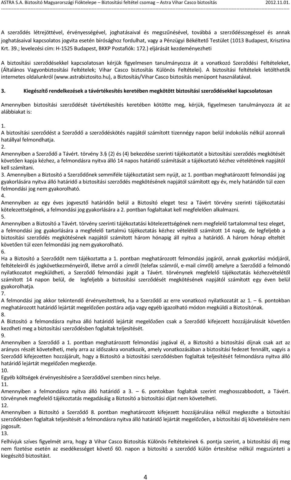 ) eljárását kezdeményezheti A biztosítási szerződésekkel kapcsolatosan kérjük figyelmesen tanulmányozza át a vonatkozó Szerződési Feltételeket, (Általános Vagyonbiztosítási Feltételek; Vihar Casco