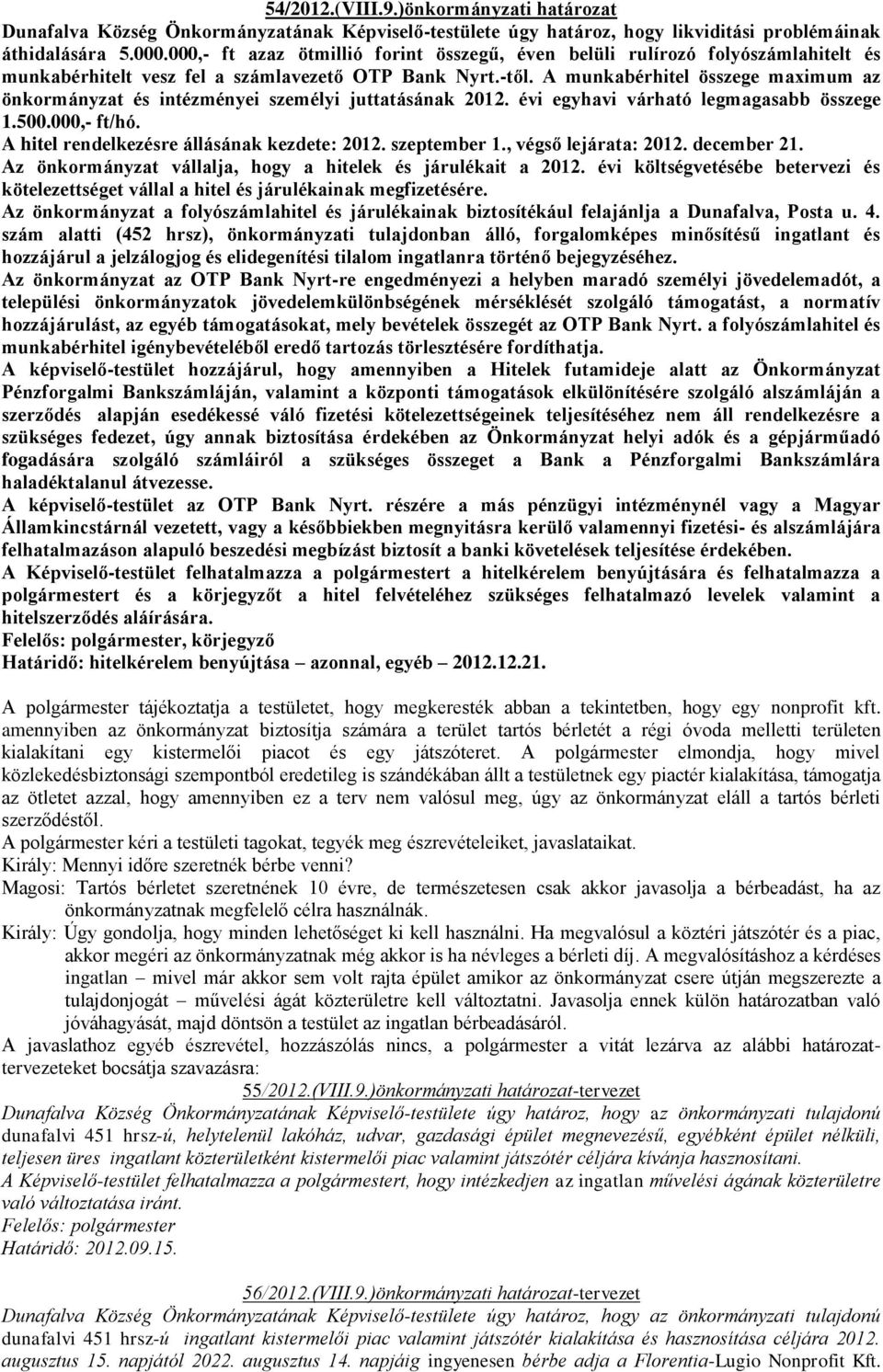 A munkabérhitel összege maximum az önkormányzat és intézményei személyi juttatásának 2012. évi egyhavi várható legmagasabb összege 1.500.000,- ft/hó. A hitel rendelkezésre állásának kezdete: 2012.