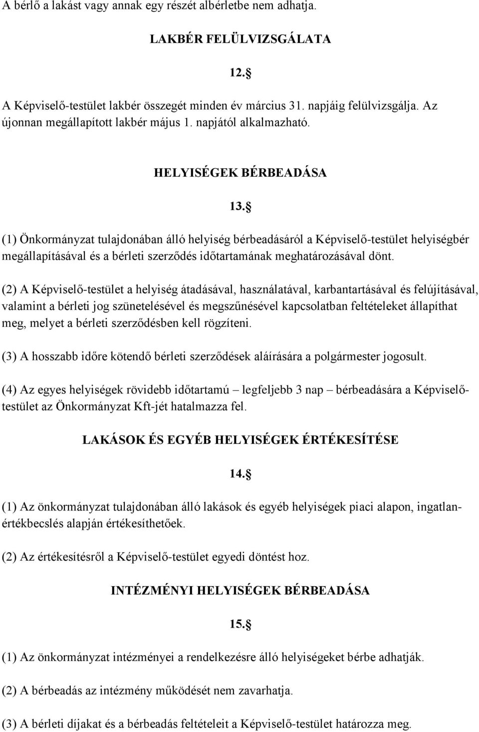 (1) Önkormányzat tulajdonában álló helyiség bérbeadásáról a Képviselő-testület helyiségbér megállapításával és a bérleti szerződés időtartamának meghatározásával dönt.