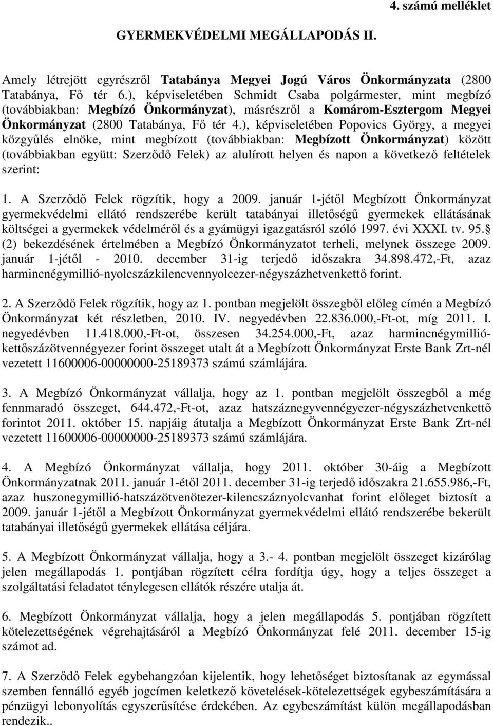 ), képviseletében Popovics György, a megyei közgyőlés elnöke, mint megbízott (továbbiakban: Megbízott Önkormányzat) között (továbbiakban együtt: Szerzıdı Felek) az alulírott helyen és napon a