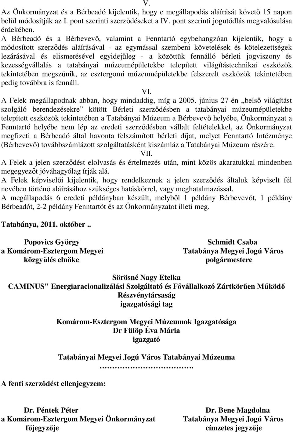 egyidejőleg - a közöttük fennálló bérleti jogviszony és kezességvállalás a tatabányai múzeumépületekbe telepített világítástechnikai eszközök tekintetében megszőnik, az esztergomi múzeumépületekbe