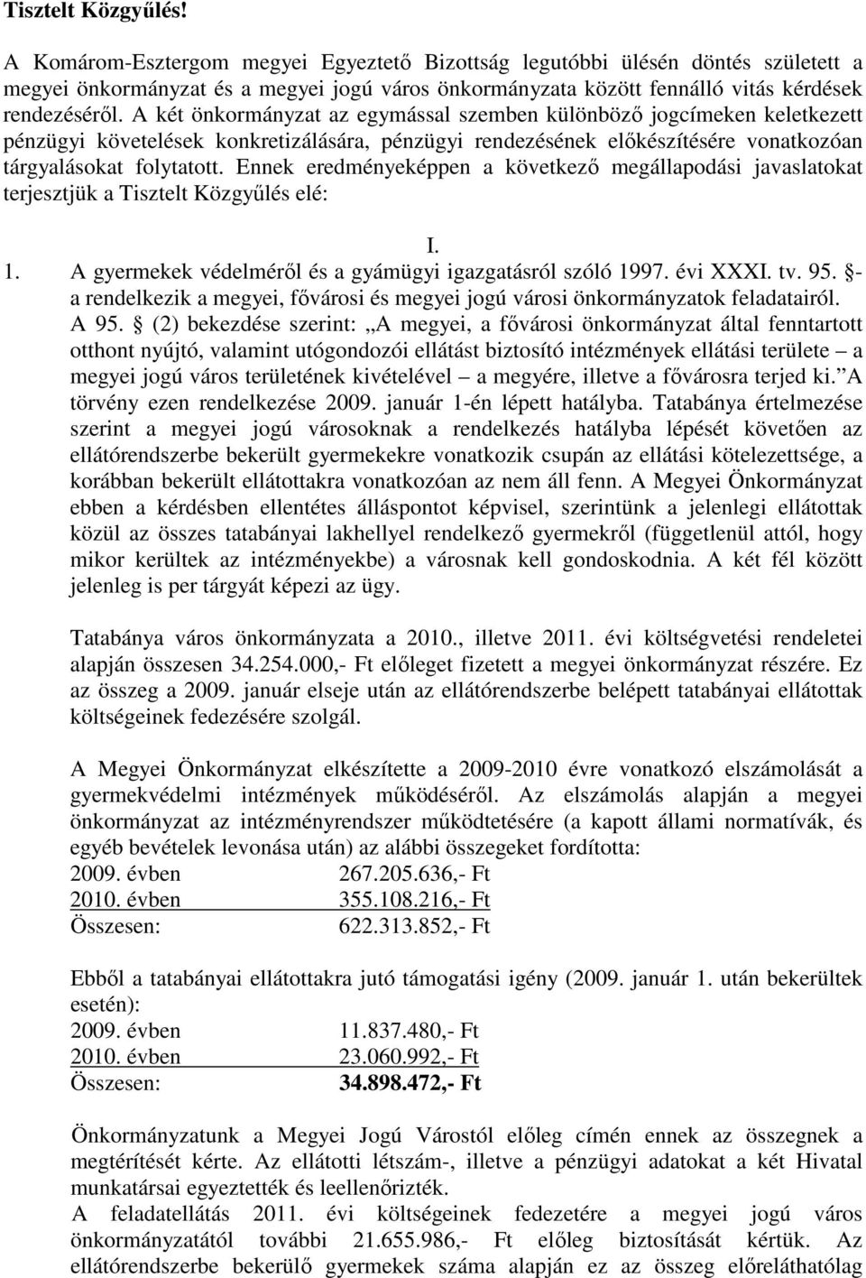 A két önkormányzat az egymással szemben különbözı jogcímeken keletkezett pénzügyi követelések konkretizálására, pénzügyi rendezésének elıkészítésére vonatkozóan tárgyalásokat folytatott.