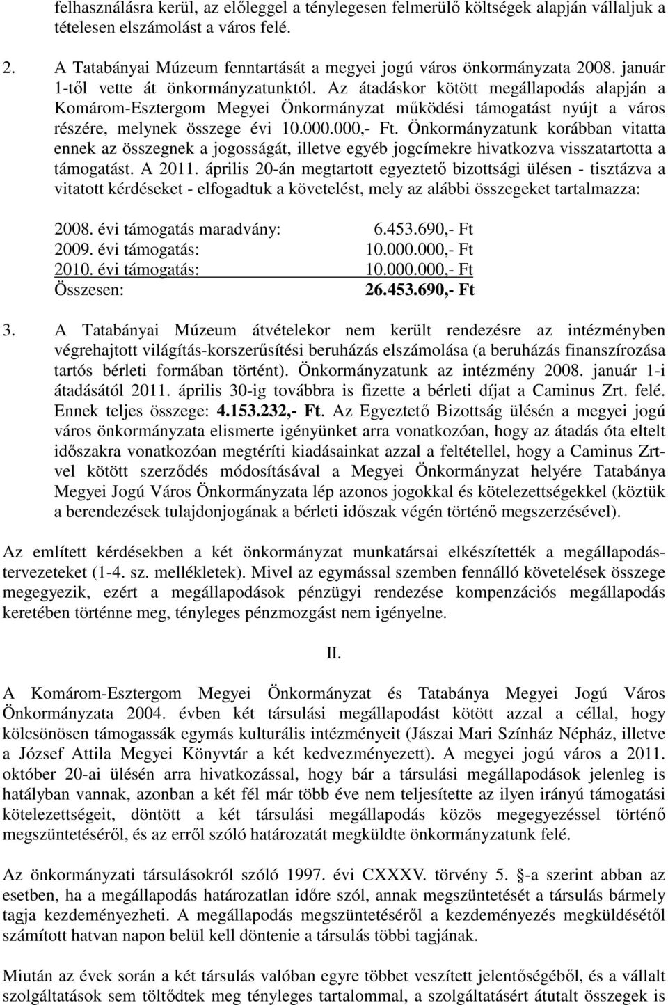 000,- Ft. Önkormányzatunk korábban vitatta ennek az összegnek a jogosságát, illetve egyéb jogcímekre hivatkozva visszatartotta a támogatást. A 2011.