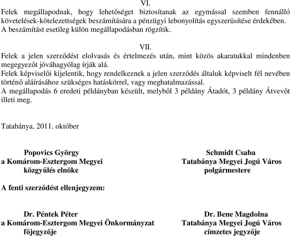 Felek képviselıi kijelentik, hogy rendelkeznek a jelen szerzıdés általuk képviselt fél nevében történı aláírásához szükséges hatáskörrel, vagy meghatalmazással.